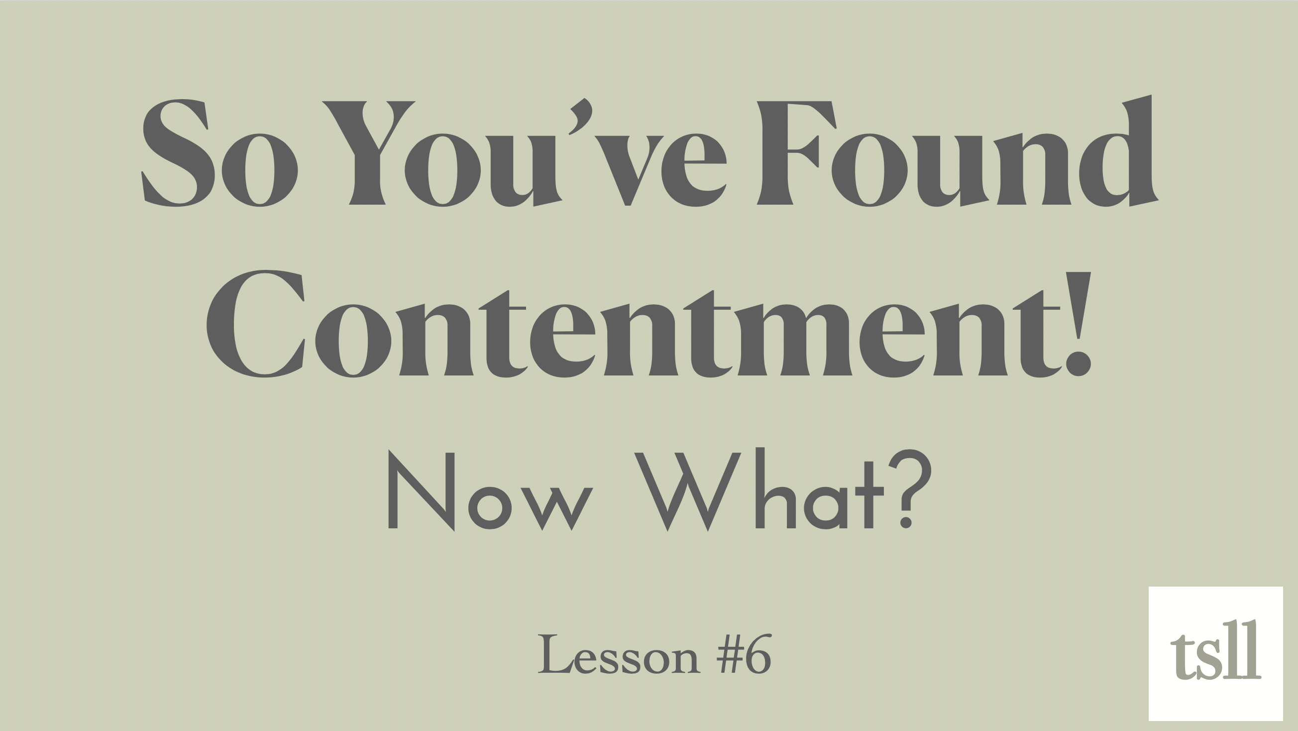 Part 6: So, You’ve Found Your Contentment. Now What? (11:47)